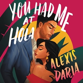 YOU HAD ME AT HOLA by Alexis Daria, read by Seraphine Valentine