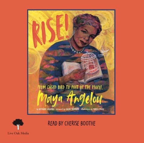 RISE! FROM CAGED BIRD TO POET OF THE PEOPLE, MAYA ANGELOU