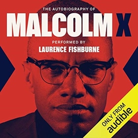 THE AUTOBIOGRAPHY OF MALCOLM X by Malcolm X, Alex Haley, read by Laurence Fishburne
