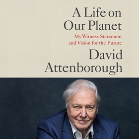 A LIFE ON OUR PLANET by David Attenborough, Jonnie Hughes, read by David Attenborough