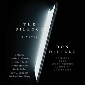 THE SILENCE by Don DeLillo, read by Laurie Anderson, Jeremy Bobb, Marin Ireland, Robin Miles, Jay O. Sanders, Michael Stuhlbarg