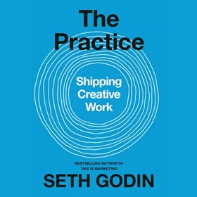 THE PRACTICE  by Seth Godin, read by Seth Godin