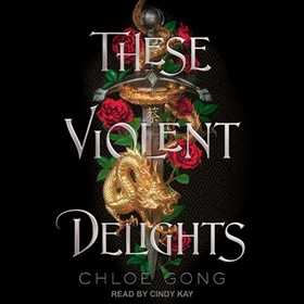 THESE VIOLENT DELIGHTS by Chloe Gong, read by Cindy Kay