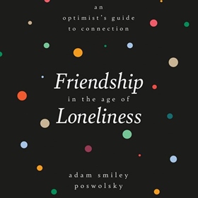 FRIENDSHIP IN THE AGE OF LONELINESS