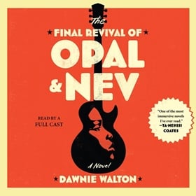 THE FINAL REVIVAL OF OPAL & NEV by Dawnie Walton, read by Janina Edwards, Bahni Turpin, James Langton, and a Full Cast