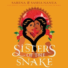 SISTERS OF THE SNAKE by Sasha Nanua, Sarena Nanua, read by Soneela Nankani