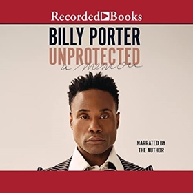 UNPROTECTED by Billy Porter, read by Billy Porter