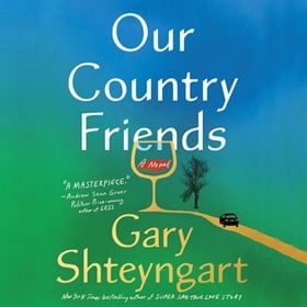 OUR COUNTRY FRIENDS by Gary Shteyngart, read by Rob Shapiro