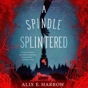 A SPINDLE SPLINTERED by Alix E. Harrow, read by Amy Landon