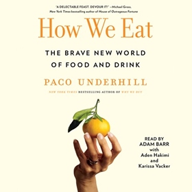 HOW WE EAT by Paco Underhill, read by Adam Barr, Aden Hakimi, Karissa Vacker
