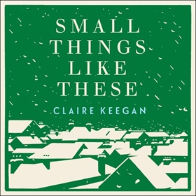 SMALL THINGS LIKE THESE by Claire Keegan, read by Aidan Kelly