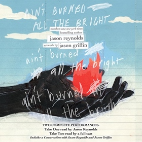 AIN'T BURNED ALL THE BRIGHT by Jason Reynolds, read by Jason Reynolds, Nile Bullock, Tatum Marylin Hall, JaQwan J. Kelly, DePre Owens