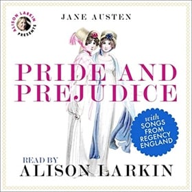 PRIDE AND PREJUDICE, WITH SONGS FROM REGENCY ENGLAND by Jane Austen, read by Alison Larkin