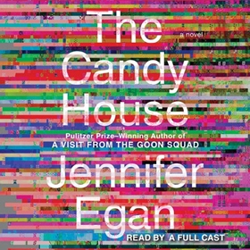 THE CANDY HOUSE by Jennifer Egan, read by a Full Cast