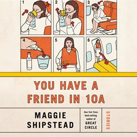 YOU HAVE A FRIEND IN 10A by Maggie Shipstead, read by Mark Deakins, Mark Bramhall, Ari Fliakos, George Newbern, Kyla Garcia, Alex McKenna, Xe Sands, Rebecca Lowman