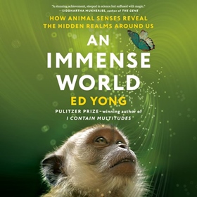 AN IMMENSE WORLD by Ed Yong, read by Ed Yong