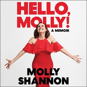HELLO, MOLLY! by Molly Shannon, Sean Wilsey, read by Molly Shannon