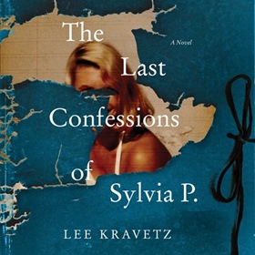 THE LAST CONFESSIONS OF SYLVIA P. by Lee Kravetz, read by Maggi-Meg Reed, Karissa Vacker, Teri Clark Linden
