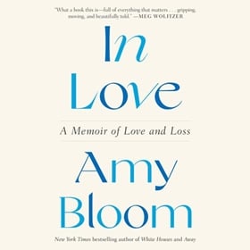 IN LOVE by Amy Bloom, read by Amy Bloom