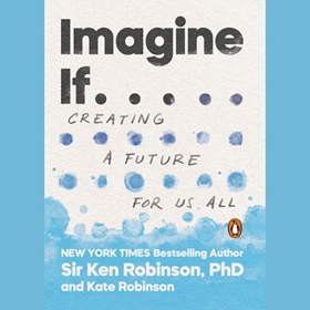 IMAGINE IF . . . by Ken Robinson, Kate Robinson, read by Kate Robinson