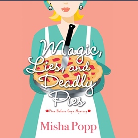 MAGIC, LIES, AND DEADLY PIES by Misha Popp, read by Tanya Eby