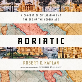ADRIATIC by Robert D. Kaplan, read by Arthur Morey