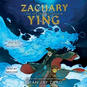 ZACHARY YING AND THE DRAGON EMPEROR by Xiran Jay Zhao, read by Neo Cihi