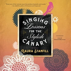 SINGING LESSONS FOR THE STYLISH CANARY by Laura Stanfill, read by Graham Halstead