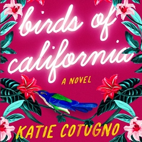 BIRDS OF CALIFORNIA by Katie Cotugno, read by Julia Whelan
