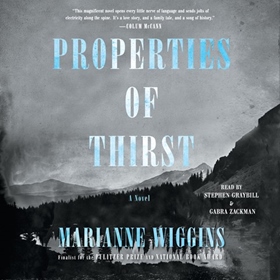 PROPERTIES OF THIRST by Marianne Wiggins, read by Stephen Graybill, Gabra Zackman