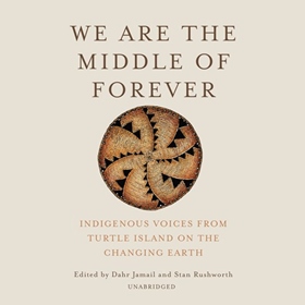 WE ARE THE MIDDLE OF FOREVER by Dahr Jamail, Stan Rushworth [Eds.], read by Shaun Taylor-Corbett