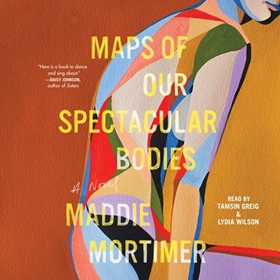 MAPS OF OUR SPECTACULAR BODIES by Maddie Mortimer, read by Tamsin Greig, Lydia Wilson