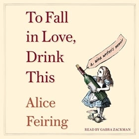 TO FALL IN LOVE, DRINK THIS by Alice Feiring, read by Gabra Zackman