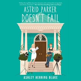 ASTRID PARKER DOESN'T FAIL by Ashley Herring Blake, read by Kristen DiMercurio