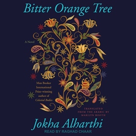 BITTER ORANGE TREE by Jokha Alharthi, Marilyn Booth [Trans.], read by Raghad Chaar