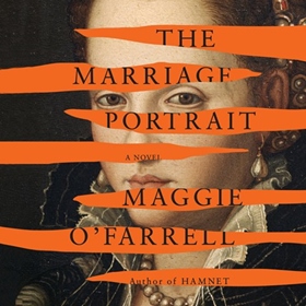 THE MARRIAGE PORTRAIT by Maggie O'Farrell, read by Genevieve Gaunt, Maggie O'Farrell [Afterword]