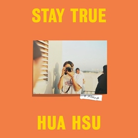 STAY TRUE by Hua Hsu, read by Hua Hsu