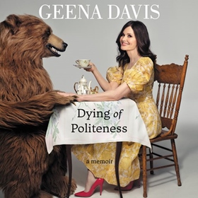 DYING OF POLITENESS by Geena Davis, read by Geena Davis