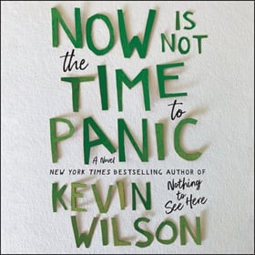 NOW IS NOT THE TIME TO PANIC by Kevin Wilson, read by Ginnifer Goodwin, Kevin Wilson [Note]