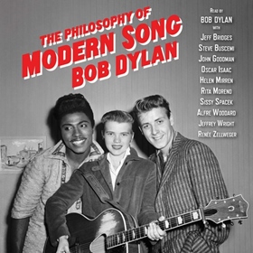 THE PHILOSOPHY OF MODERN SONG by Bob Dylan, read by Bob Dylan, Jeff Bridges, Steve Buscemi, John Goodman, Oscar Isaac, Helen Mirren, Rita Moreno, Sissy Spacek, Alfre Woodard, Jeffrey Wright, Renée Zellweger 