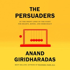 THE PERSUADERS by Anand Giridharadas, read by Anand Giridharadas