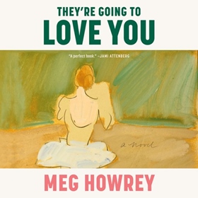 THEY'RE GOING TO LOVE YOU by Meg Howrey, read by Meg Howrey