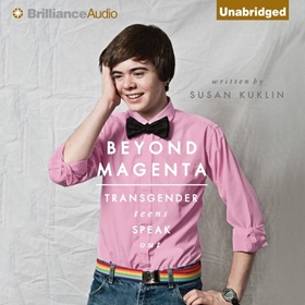 BEYOND MAGENTA: Transgender Teens Speak Out by Susan Kuklin, read by Tanya Eby, Nick Podehl, Todd Haberkorn, Roxanne Hernandez, Janina Edwards, Nancy Wu, Marisol Ramirez