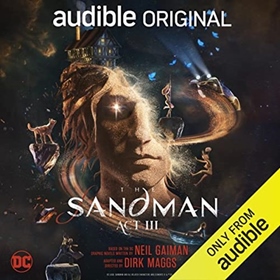 THE SANDMAN: ACT III by Neil Gaiman, Dirk Maggs, read by Neil Gaiman, James McAvoy, K.J. Apa, Kat Dennings, Shruti Haasan, David Harewood, Regé-Jean Page, Kristen Schaal, Wil Wheaton, and a Full Cast