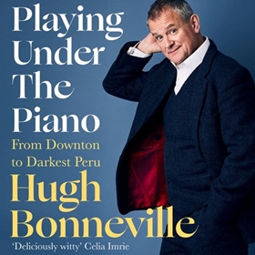 PLAYING UNDER THE PIANO by Hugh Bonneville, read by Hugh Bonneville