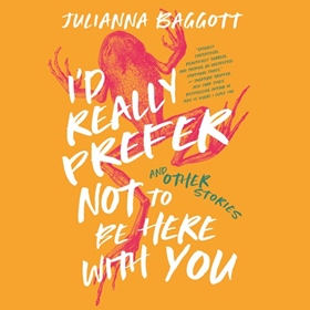 I'D REALLY PREFER NOT TO BE HERE WITH YOU, AND OTHER STORIES