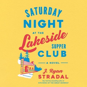 SATURDAY NIGHT AT THE LAKESIDE SUPPER CLUB by J. Ryan Stradal, read by Aspen Vincent