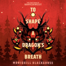 TO SHAPE A DRAGON'S BREATH by Moniquill Blackgoose, read by Charley Flyte