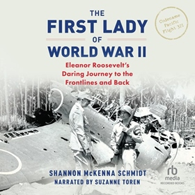 THE FIRST LADY OF WORLD WAR II by Shannon McKenna Schmidt, read by Suzanne Toren