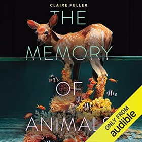 THE MEMORY OF ANIMALS by Claire Fuller, read by Genevieve Gaunt